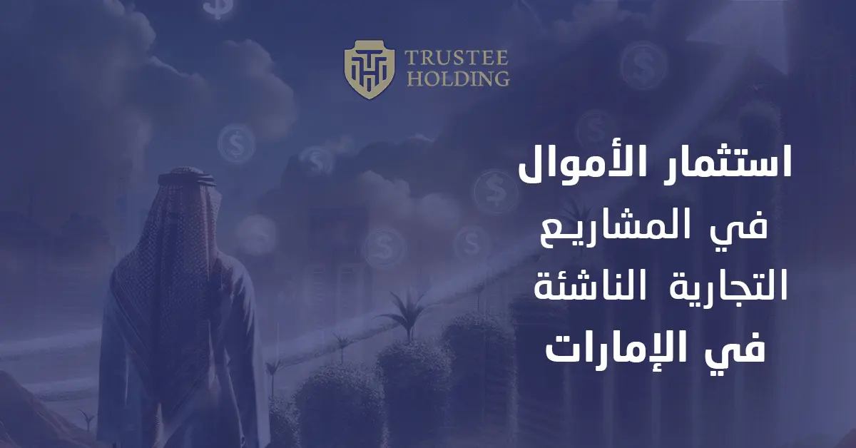 استثمار الأموال في المشاريع التجارية الناشئة بالإمارات 2025